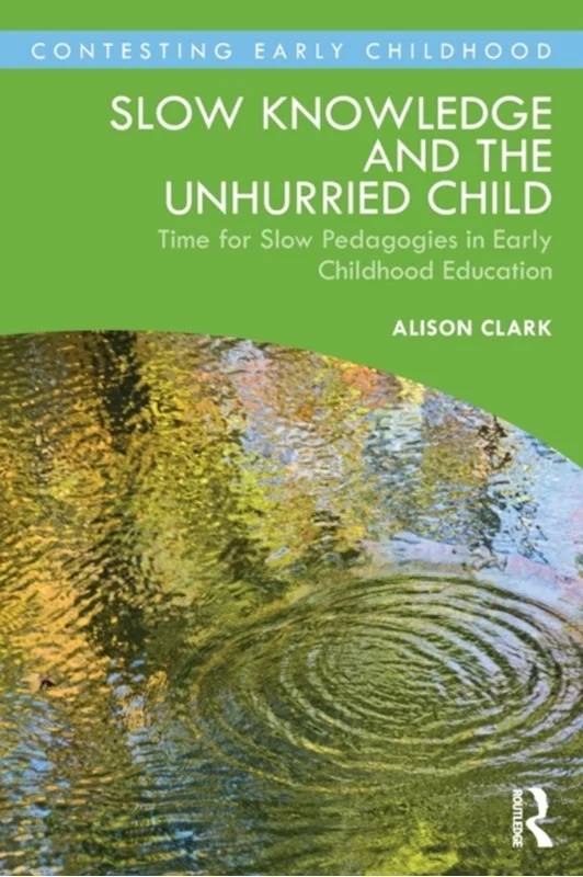 Slow Knowledge And The Unhurried Child - Taylor & Francis Ltd