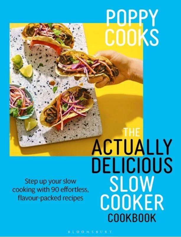 Poppy Cooks: The Actually Delicious Slow Cooker Cookbook - Bloomsbury Publishing Plc