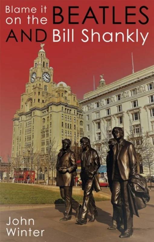Blame It On The Beatles And Bill Shankly - Troubador Publishing