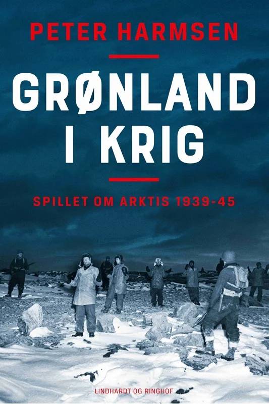 Grønland I Krig - Spillet Om Arktis 1939-45 - Lindhardt Og Ringhof