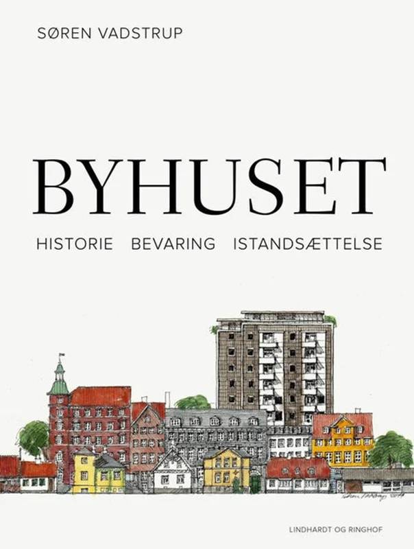 Byhuset. Historie - Bevaring - Istandsættelse - Lindhardt Og Ringhof
