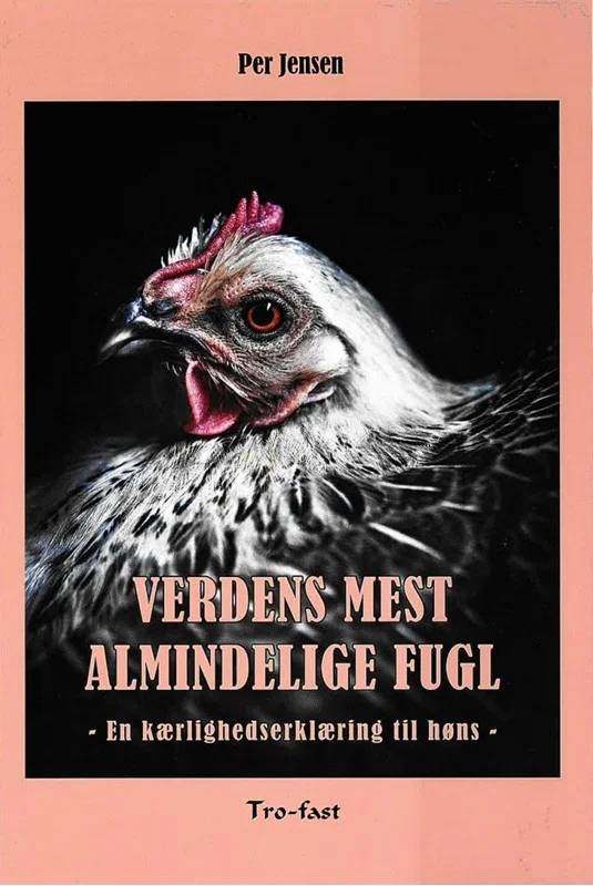 Verdens Mest Almindelige Fugl - En Kærlighedserklæring Til Høns - Forlaget Tro-Fast